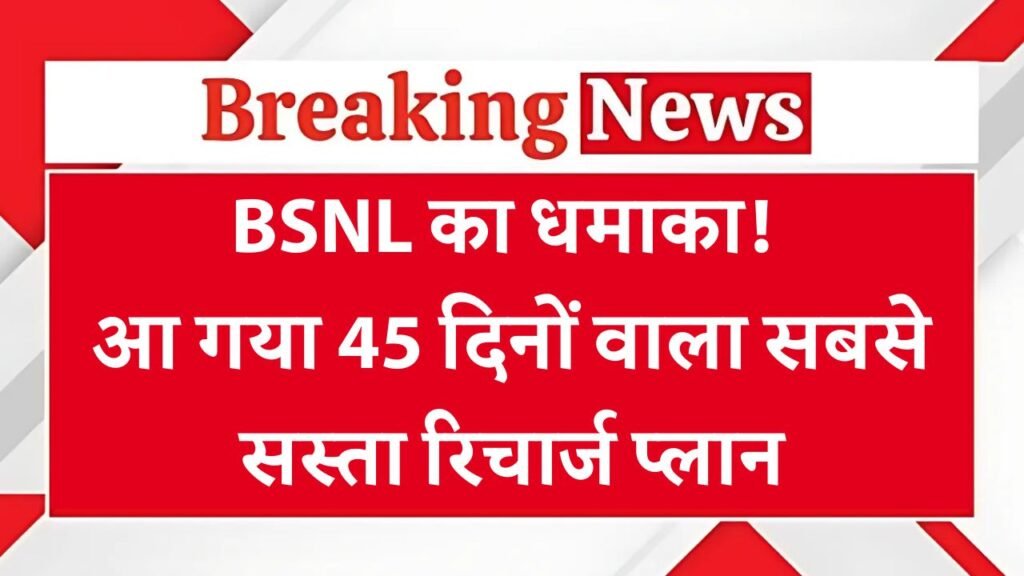BSNL का धमाका! आ गया 45 दिनों वाला सबसे सस्ता रिचार्ज प्लान BSNL 45 Day Recharge Plan